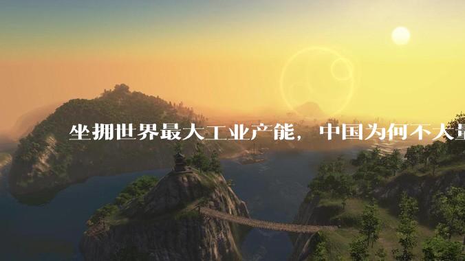坐拥世界最大工业产能，中国为何不大量投入军事？